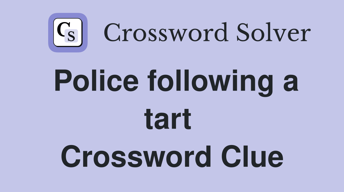 Police following a tart  Crossword Clue