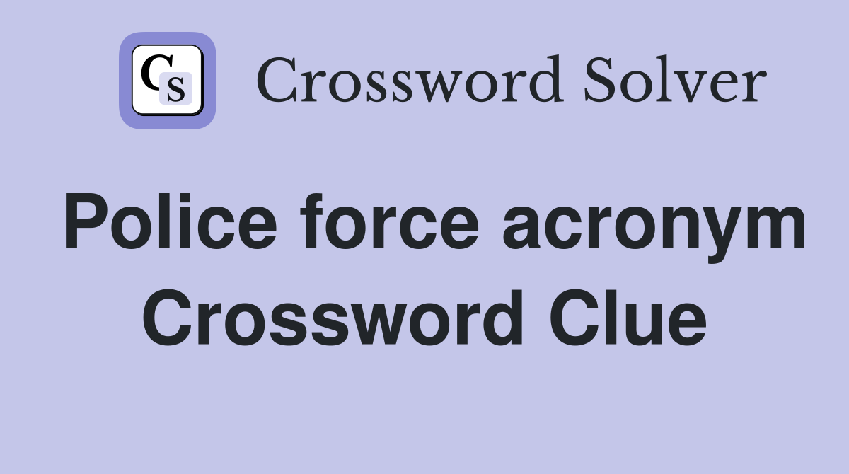 Police force acronym Crossword Clue