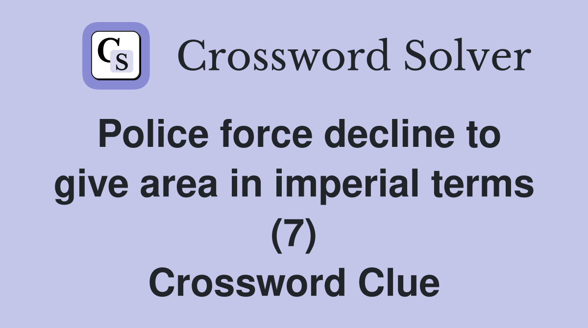 Police force decline to give area in imperial terms (7) Crossword Clue
