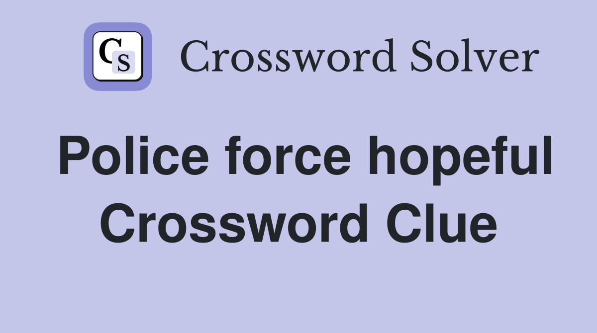 Police force hopeful Crossword Clue