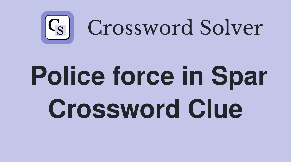 Police force in Spar Crossword Clue