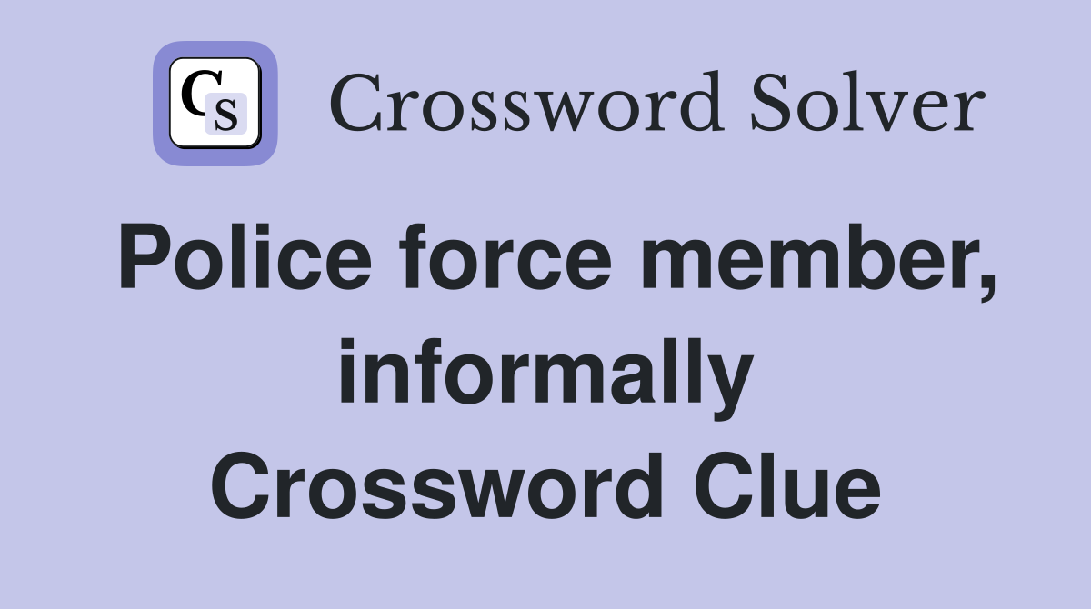 Police force member, informally Crossword Clue
