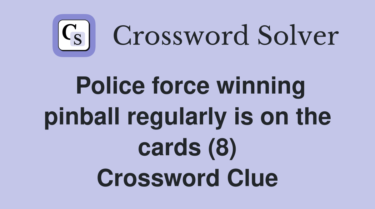 Police force winning pinball regularly is on the cards (8) Crossword Clue