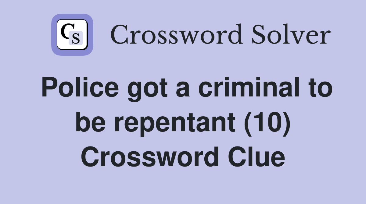 Police got a criminal to be repentant (10) Crossword Clue