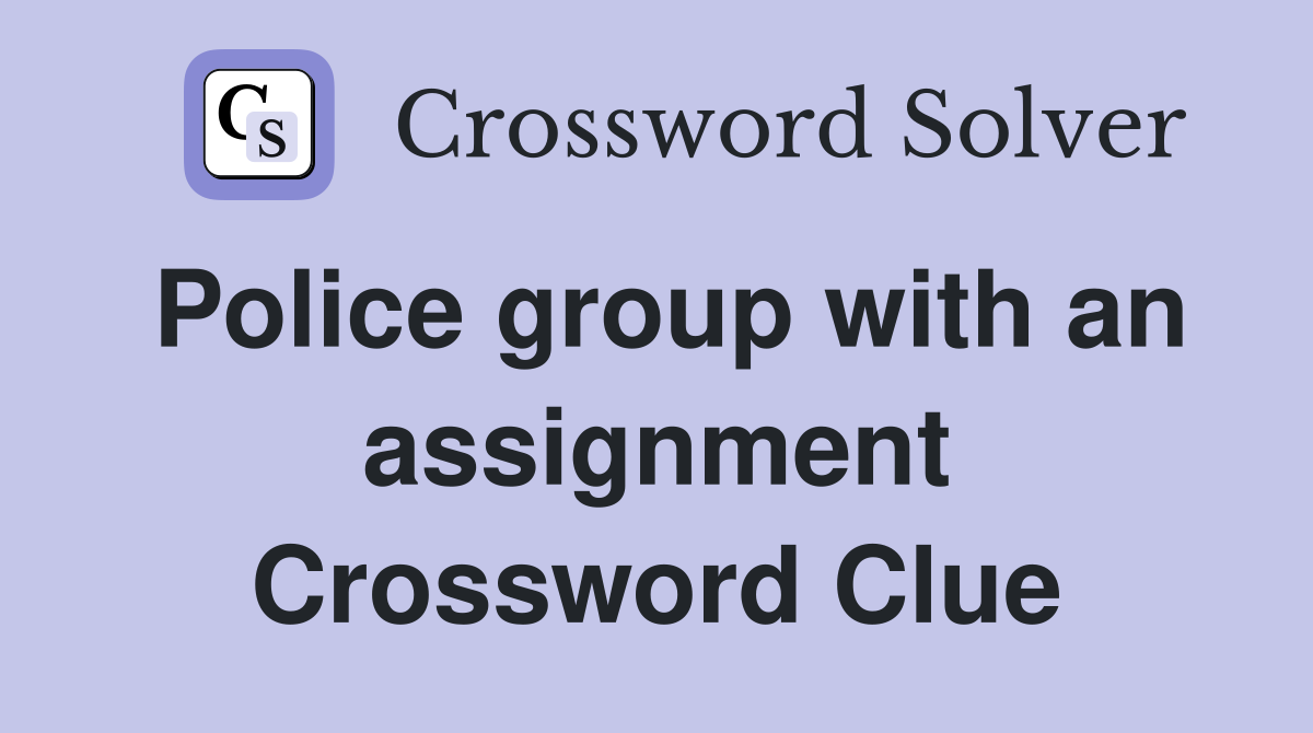 Police group with an assignment Crossword Clue