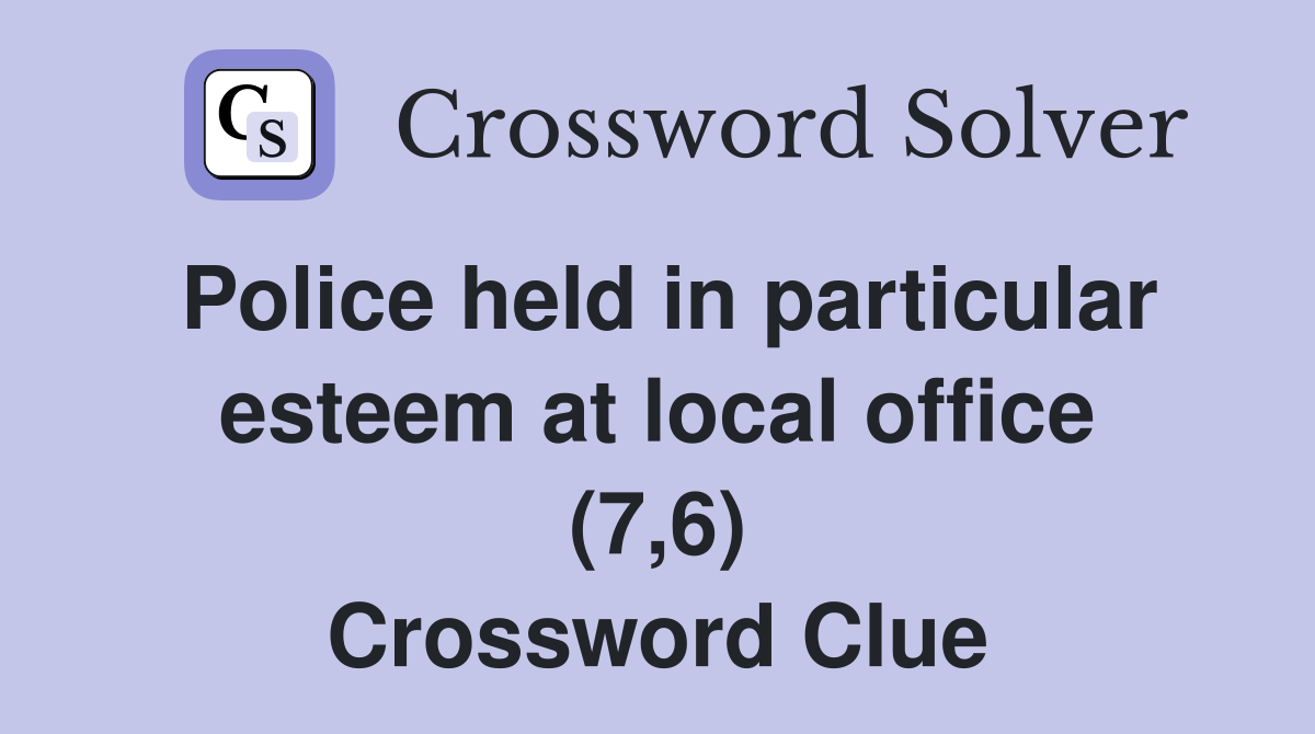 Police held in particular esteem at local office (7,6) Crossword Clue