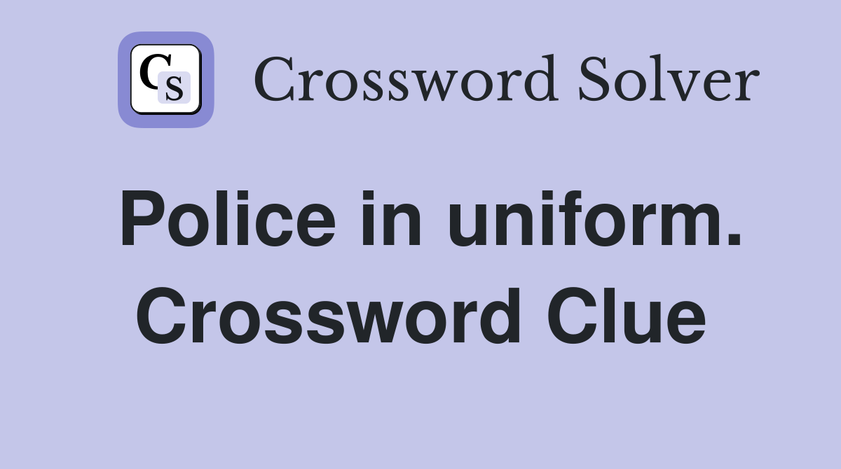 Police in uniform. Crossword Clue