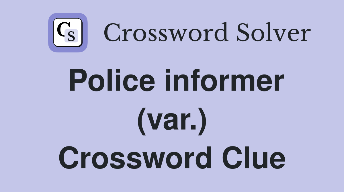 Police informer (var.) Crossword Clue