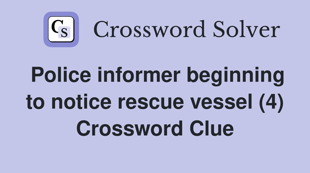 Police informer beginning to notice rescue vessel (4) Crossword Clue