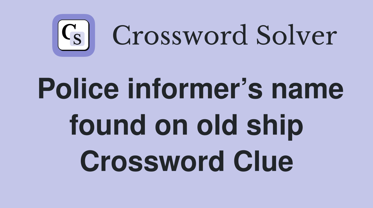 Police informer’s name found on old ship Crossword Clue