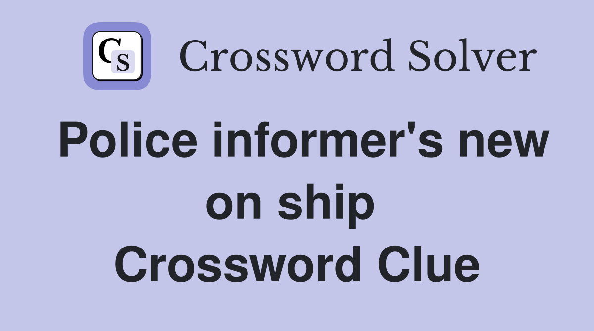 Police informer's new on ship  Crossword Clue