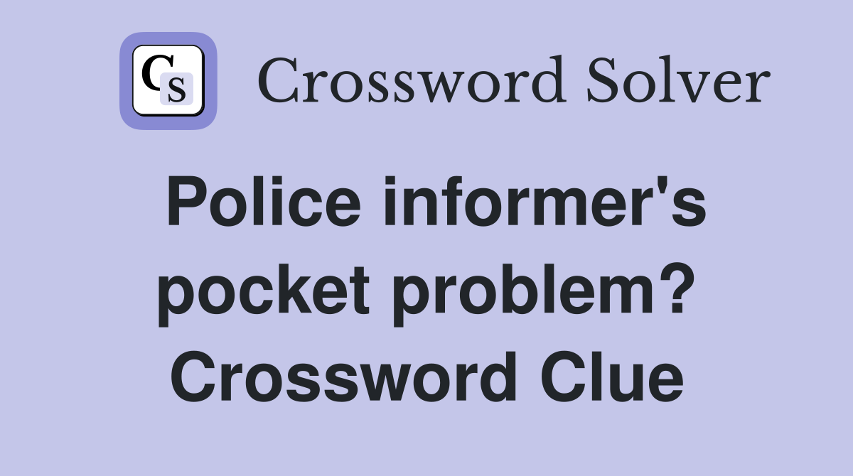 Police informer's pocket problem? Crossword Clue