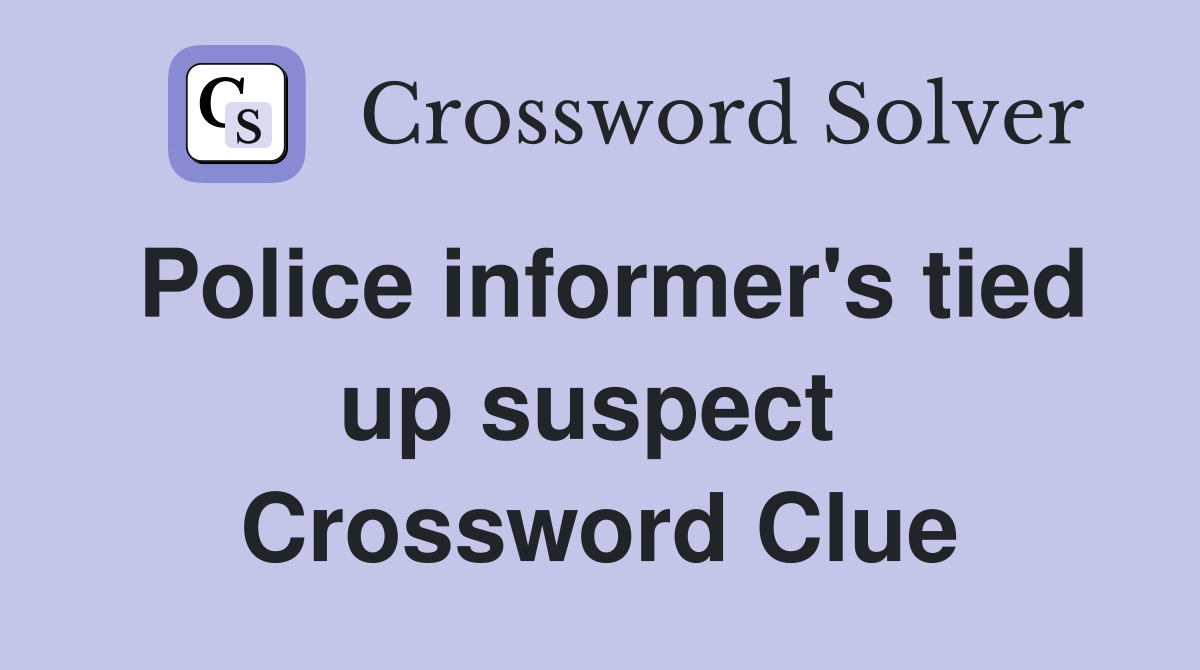 Police informer's tied up suspect  Crossword Clue