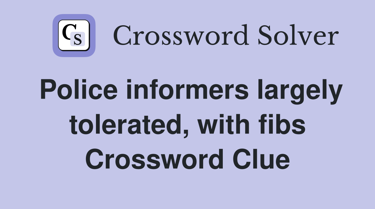 Police informers largely tolerated, with fibs Crossword Clue