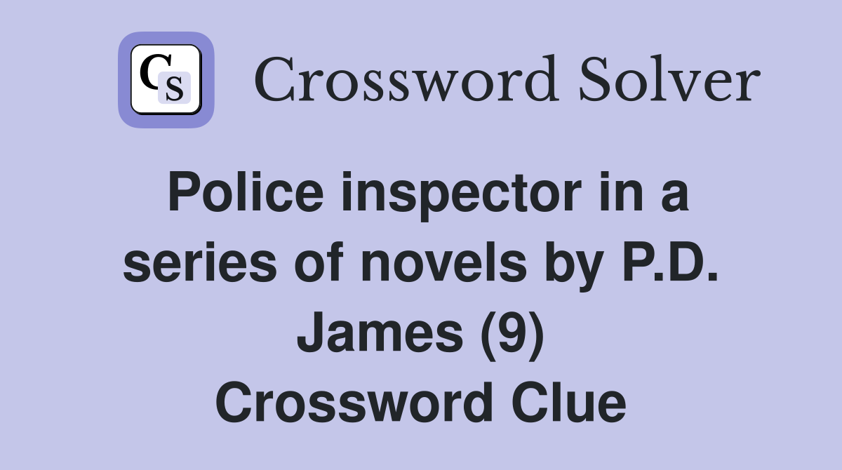 Police inspector in a series of novels by P.D. James (9) Crossword Clue