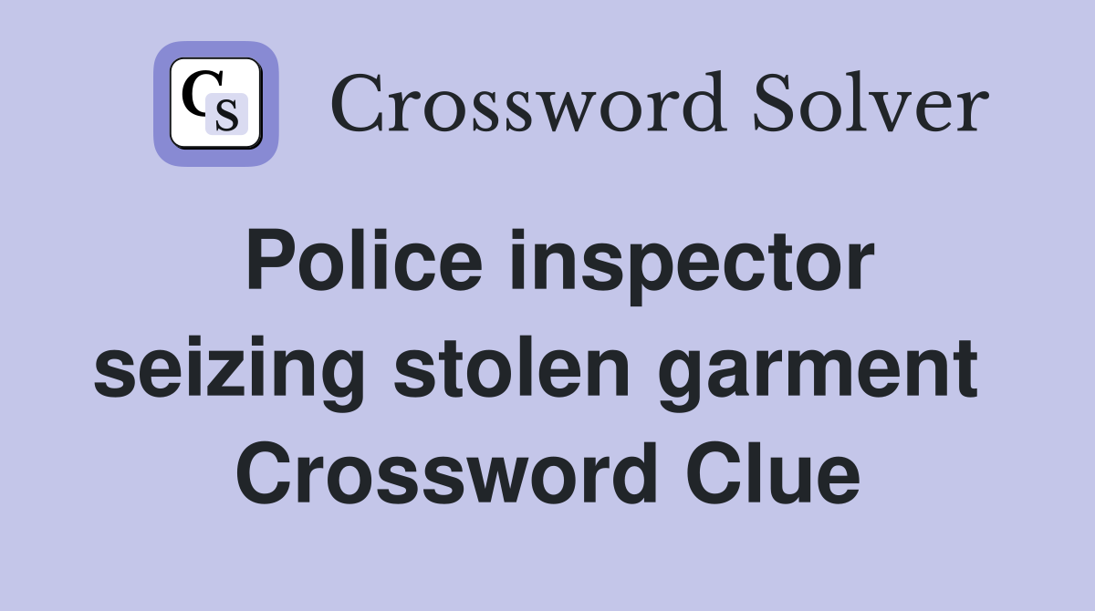 Police inspector seizing stolen garment  Crossword Clue