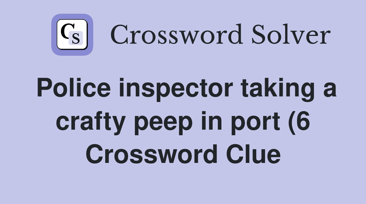 Police inspector taking a crafty peep in port (6) Crossword Clue Police inspector taking a crafty peep in port (6) Crossword Clue