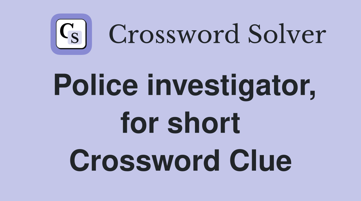 Police investigator, for short Crossword Clue