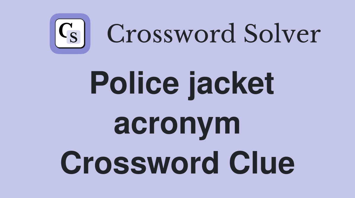 Police jacket acronym Crossword Clue
