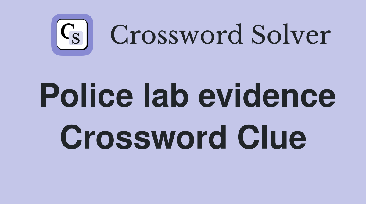 Police lab evidence Crossword Clue
