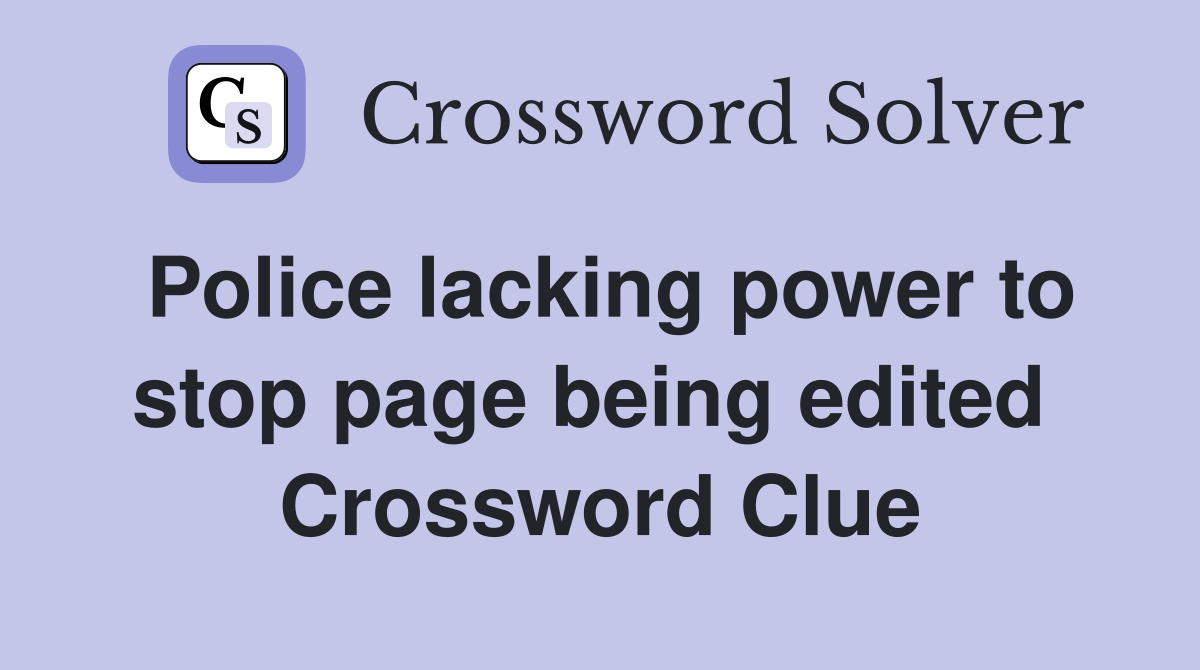 Police lacking power to stop page being edited  Crossword Clue