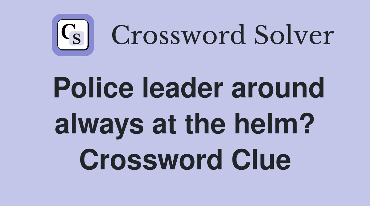 Police leader around always at the helm? Crossword Clue