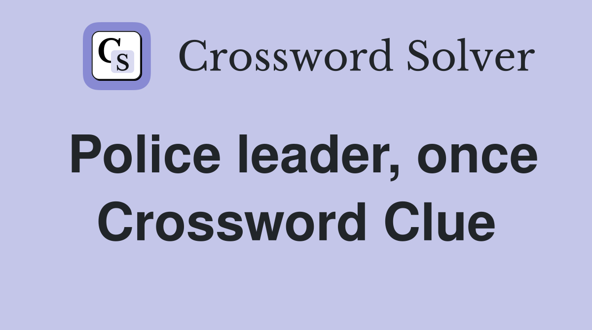 Police leader, once Crossword Clue