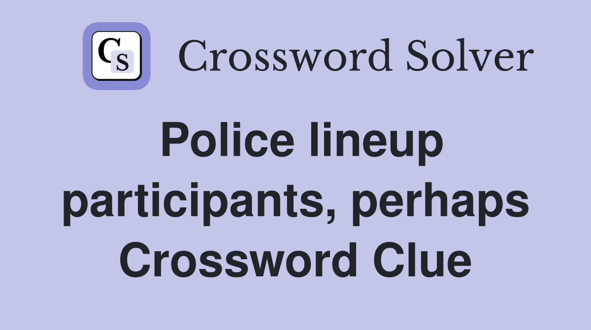 Police lineup participants, perhaps Crossword Clue