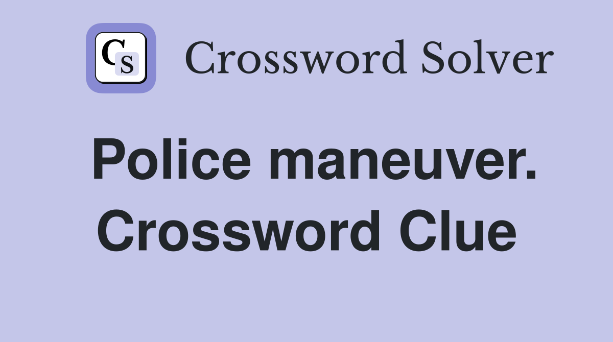 Police maneuver. Crossword Clue