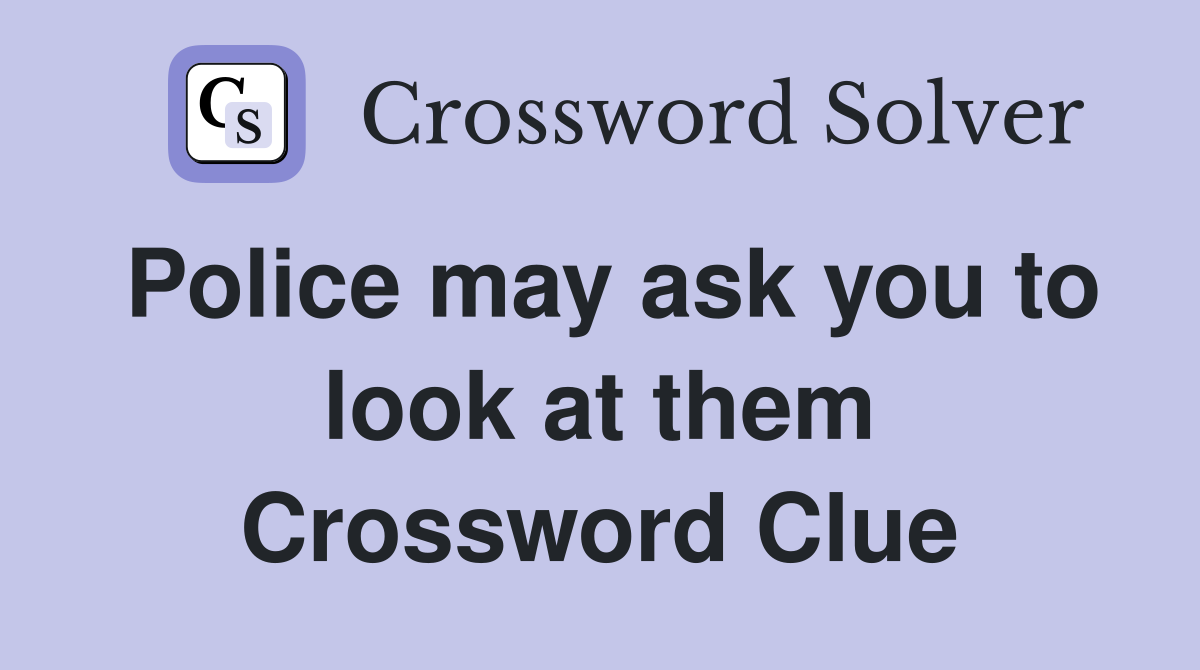Police may ask you to look at them Crossword Clue