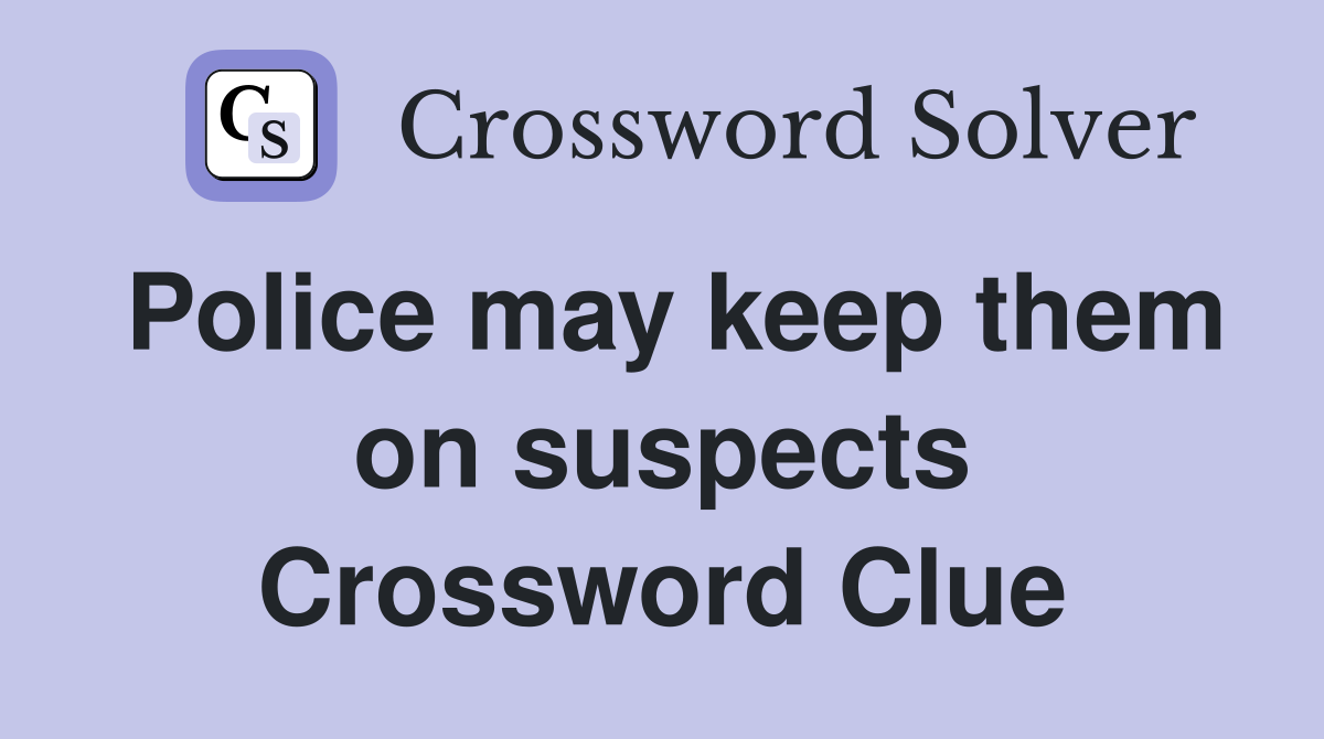 Police may keep them on suspects Crossword Clue