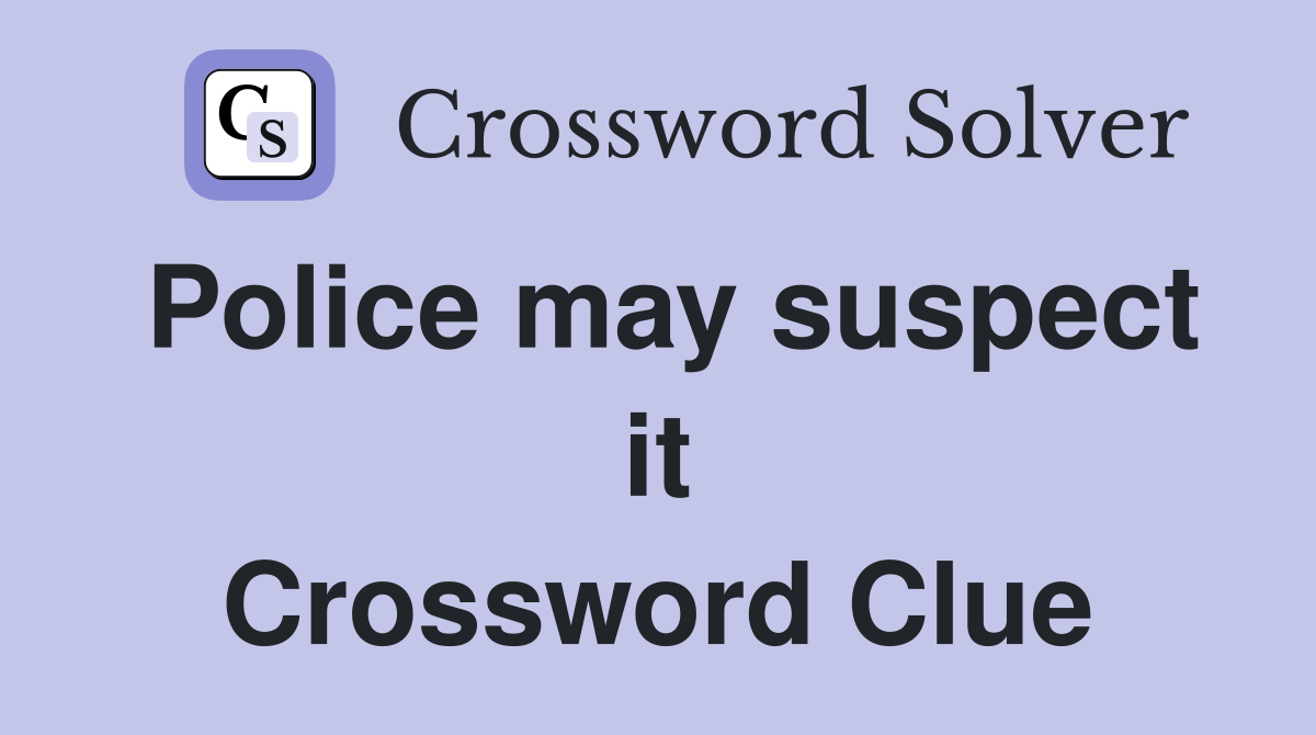 Police may suspect it Crossword Clue