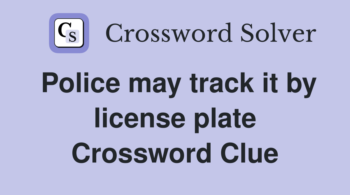 Police may track it by license plate Crossword Clue
