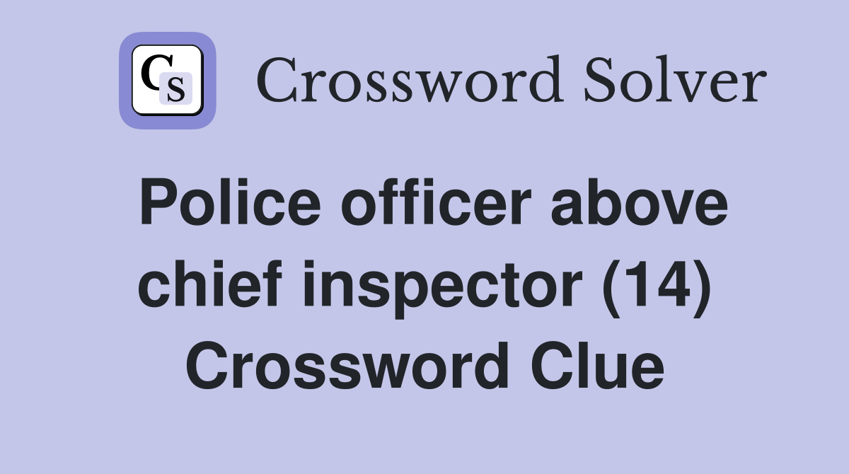 Police officer above chief inspector (14) Crossword Clue