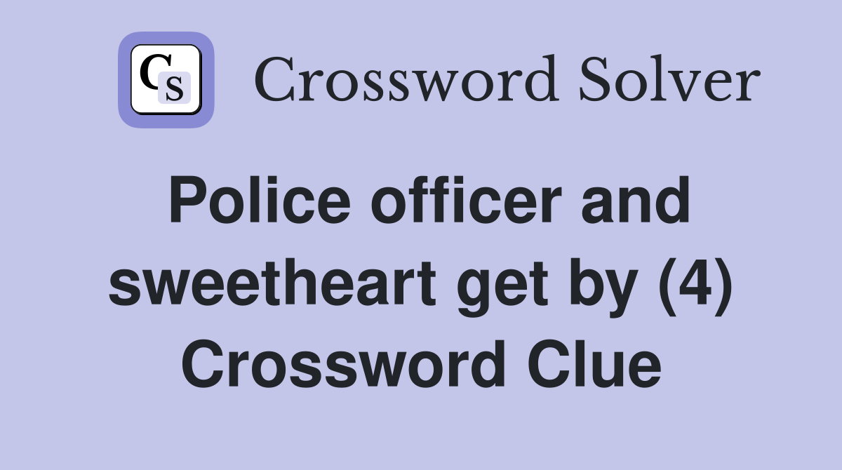 Police officer and sweetheart get by (4) Crossword Clue