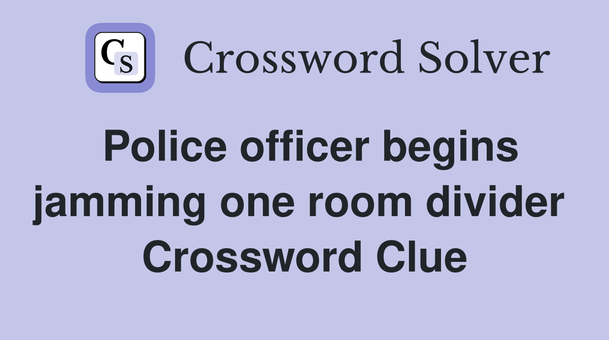 Police officer begins jamming one room divider  Crossword Clue