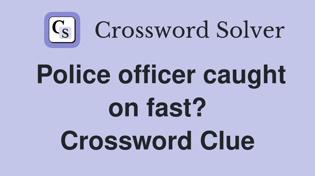 Police officer caught on fast? Crossword Clue