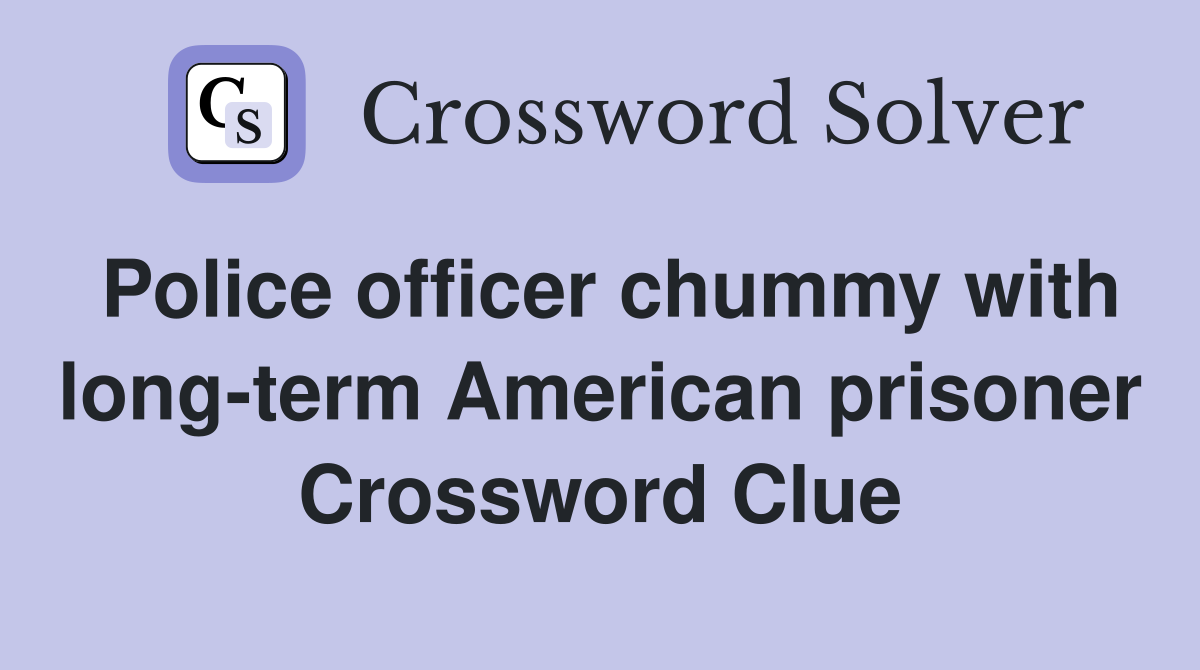 Police officer chummy with long-term American prisoner Crossword Clue