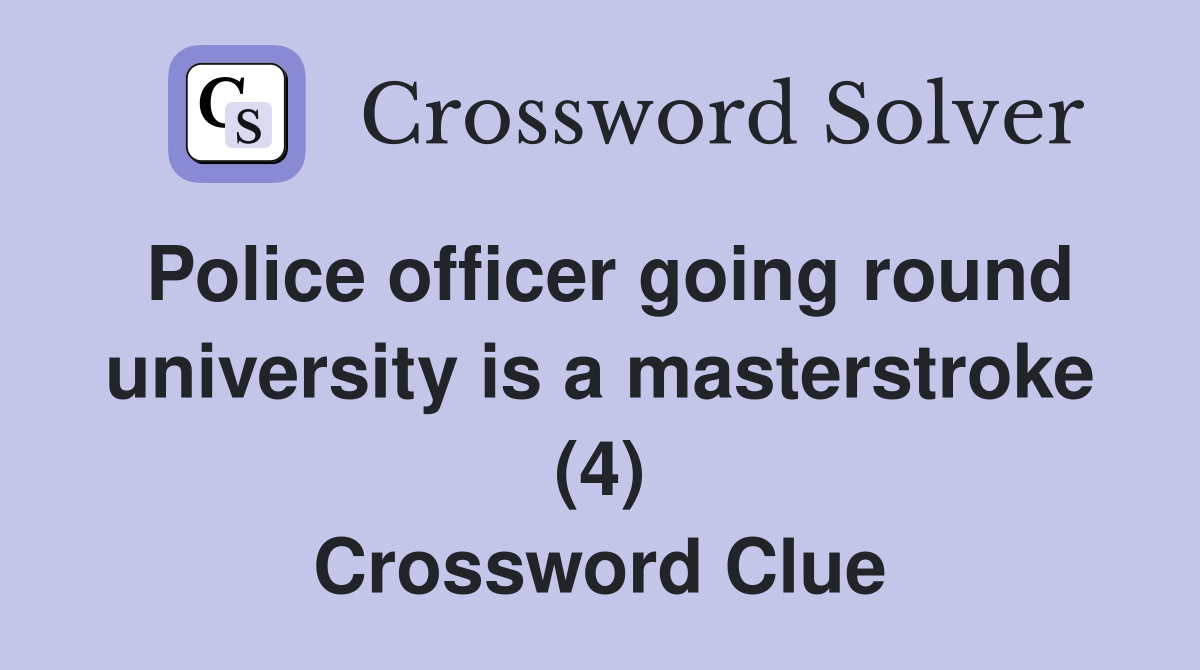Police officer going round university is a masterstroke (4) Crossword Clue