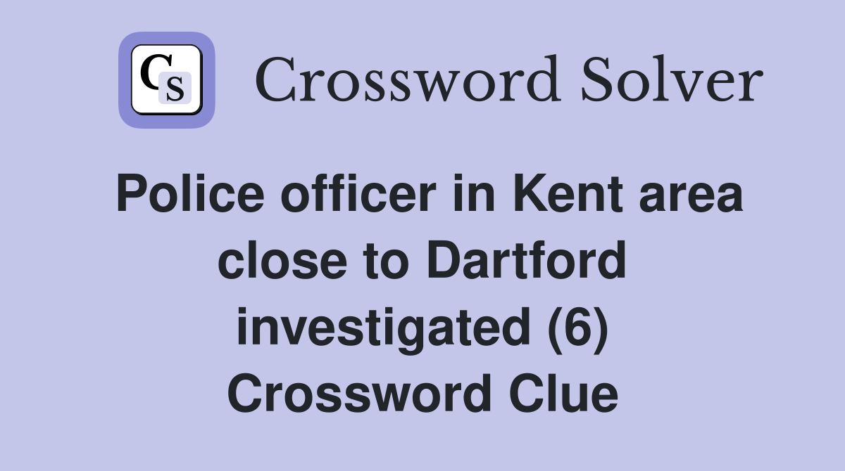 Police officer in Kent area close to Dartford investigated (6) Crossword Clue