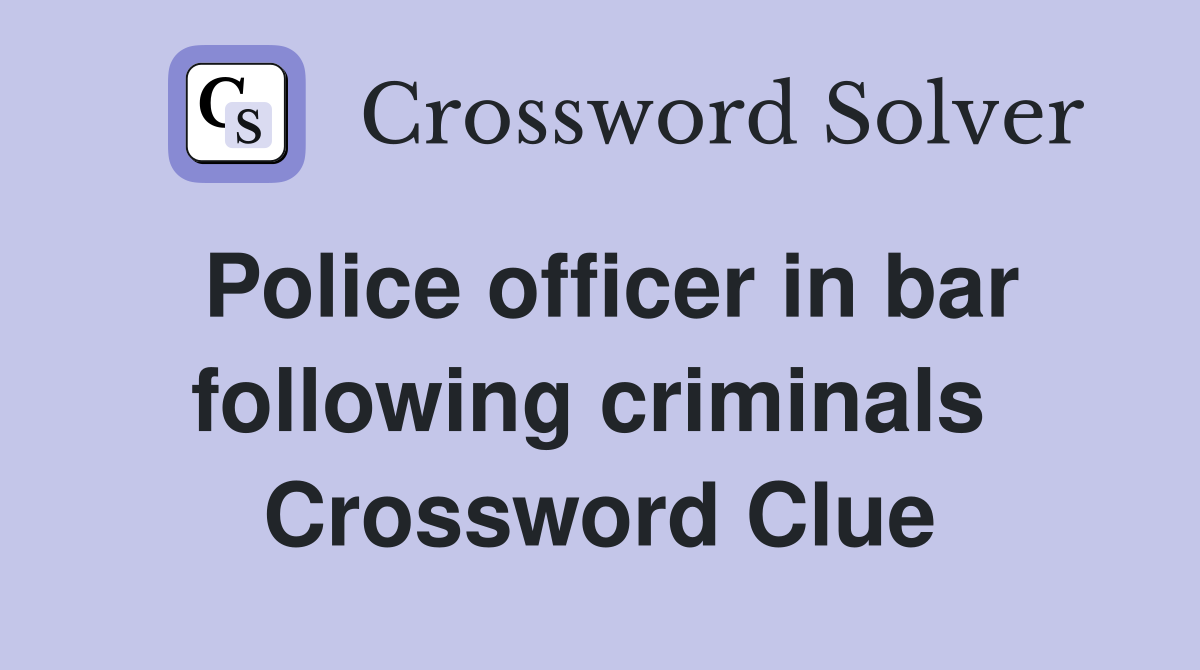 Police officer in bar following criminals  Crossword Clue