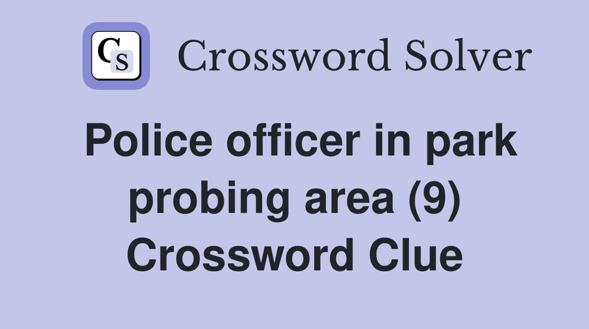 Police officer in park probing area (9) Crossword Clue