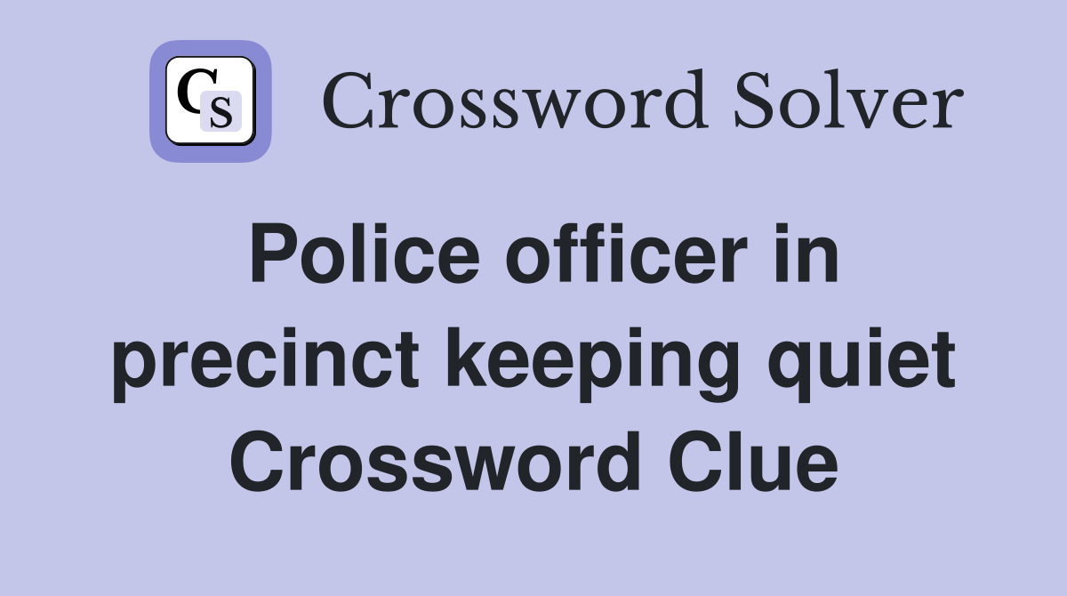 Police officer in precinct keeping quiet Crossword Clue