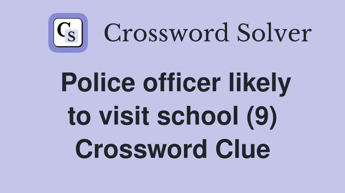 Police officer likely to visit school (9) Crossword Clue