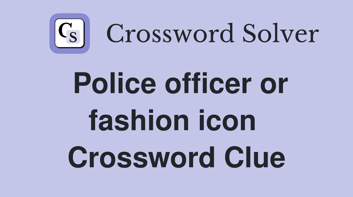 Police officer or fashion icon  Crossword Clue