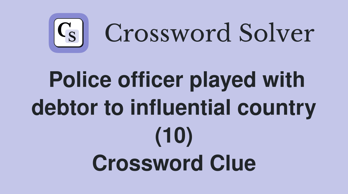 Police officer played with debtor to influential country (10) Crossword Clue