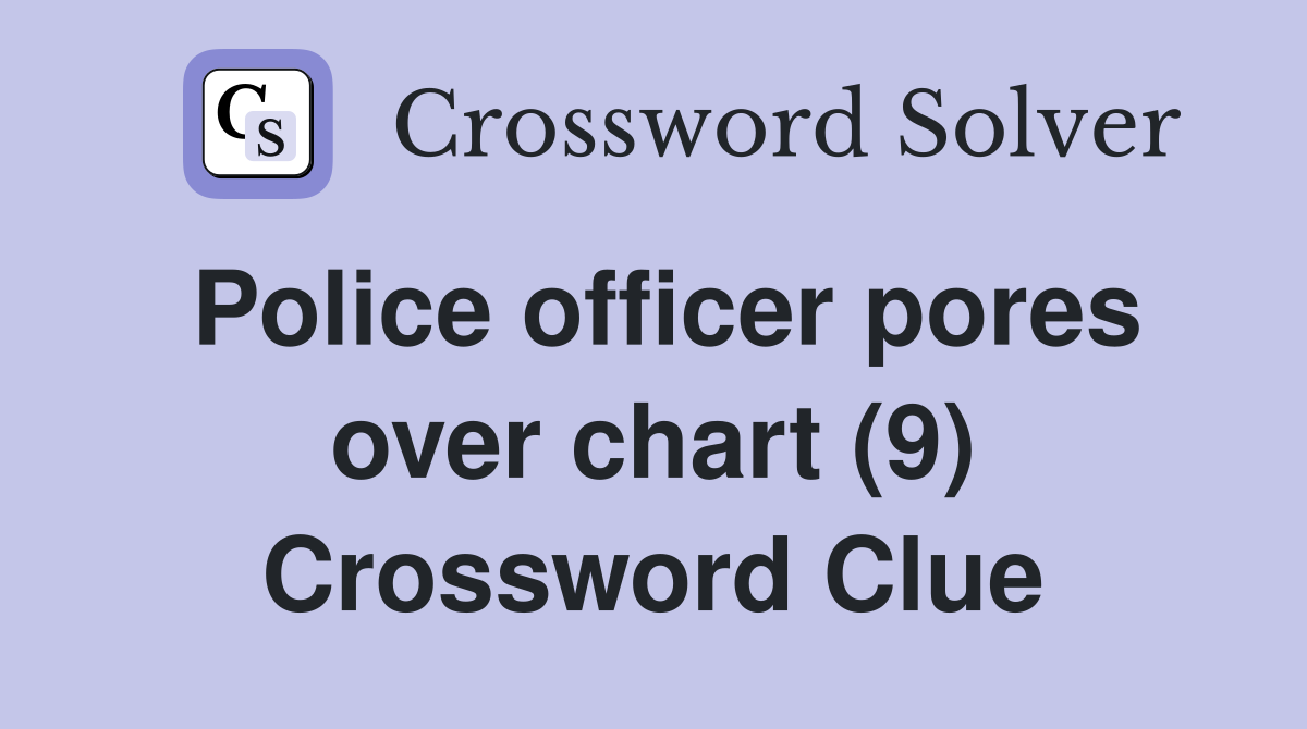 Police officer pores over chart (9) Crossword Clue