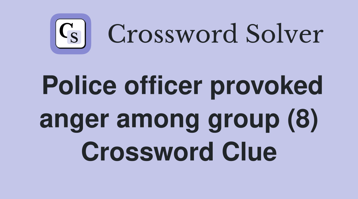 Police officer provoked anger among group (8) Crossword Clue