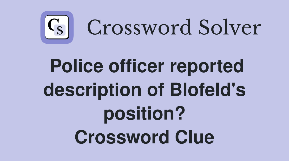 Police officer reported description of Blofeld's position? Crossword Clue