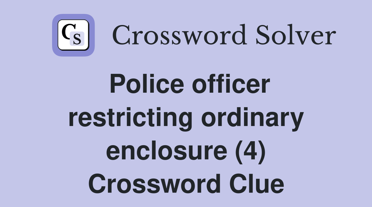 Police officer restricting ordinary enclosure (4) Crossword Clue